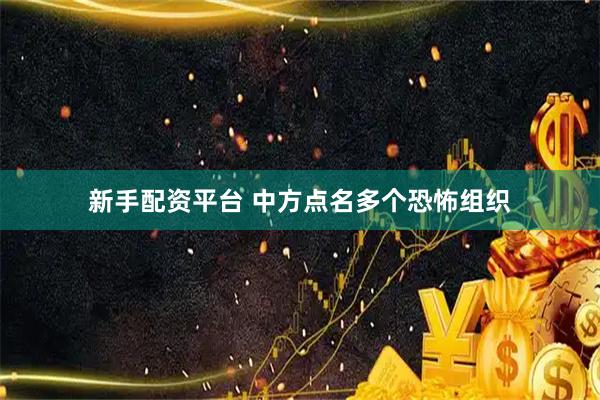 新手配资平台 中方点名多个恐怖组织